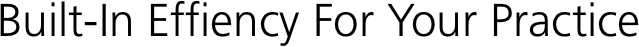 Built-In Effiency For Your Practice